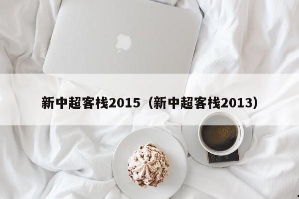 新中超客栈2015（新中超客栈2013）